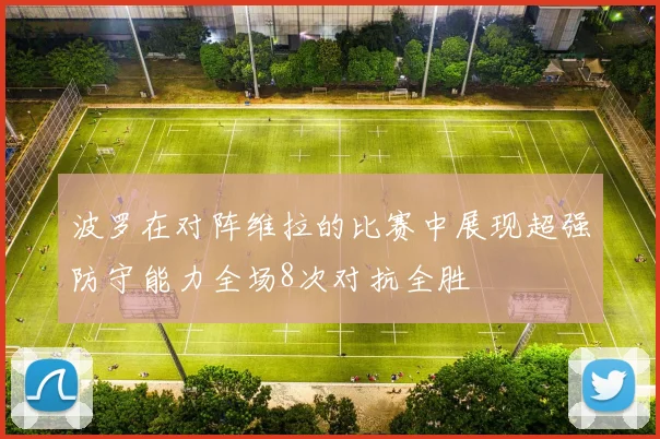 波罗在对阵维拉的比赛中展现超强防守能力全场8次对抗全胜