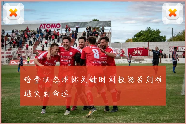 哈登状态堪忧关键时刻救场否则难逃失利命运
